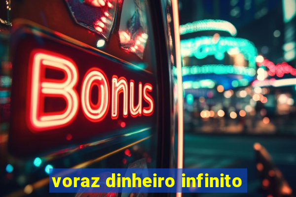 voraz dinheiro infinito